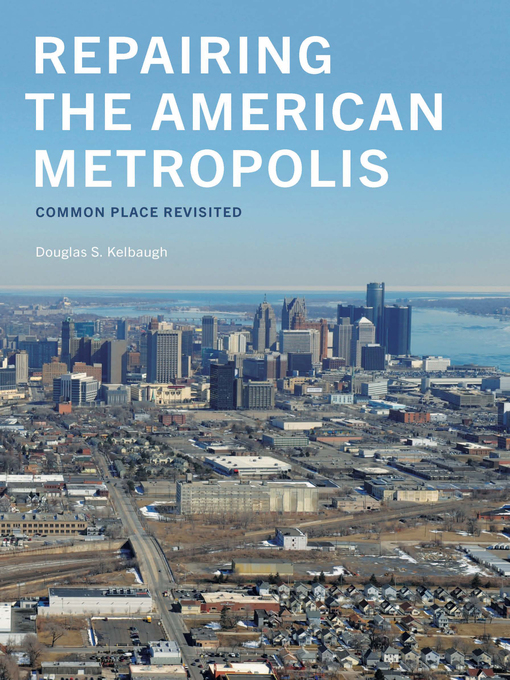 Title details for Repairing the American Metropolis by Douglas S. Kelbaugh - Available